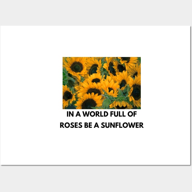 in a world full of roses be a sunflower Wall Art by Salizza